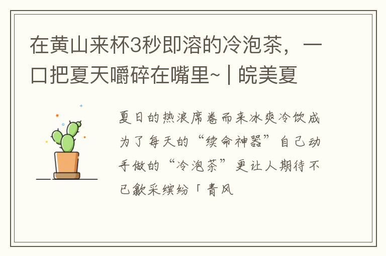 在黄山来杯3秒即溶的冷泡茶，一口把夏天嚼碎在嘴里~ | 皖美夏日