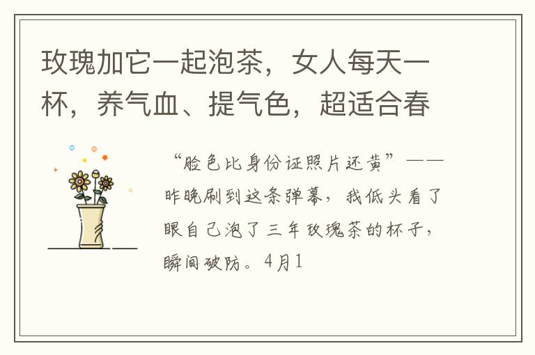 玫瑰加它一起泡茶，女人每天一杯，养气血、提气色，超适合春天