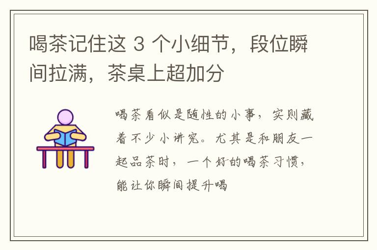 喝茶记住这 3 个小细节，段位瞬间拉满，茶桌上超加分