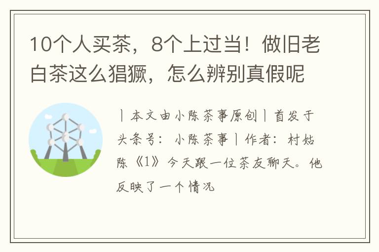 10个人买茶，8个上过当！做旧老白茶这么猖獗，怎么辨别真假呢？