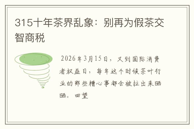 315十年茶界乱象：别再为假茶交智商税