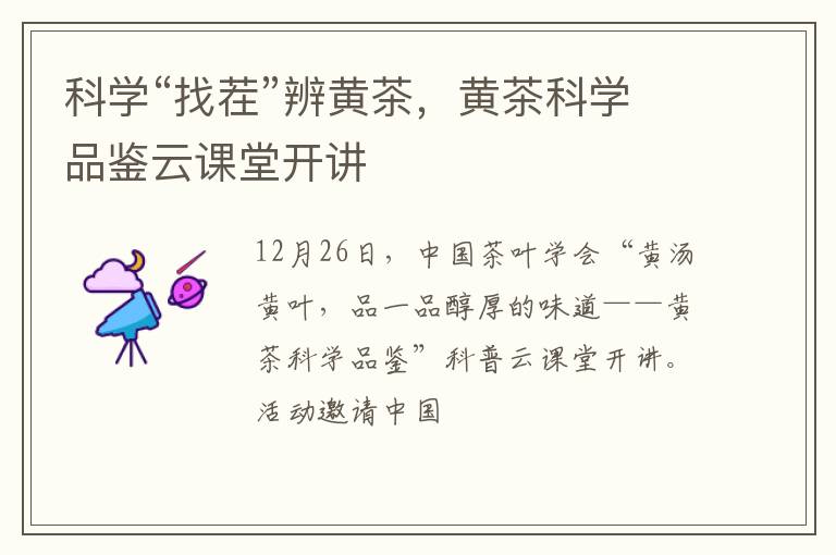 科学“找茬”辨黄茶，黄茶科学品鉴云课堂开讲
