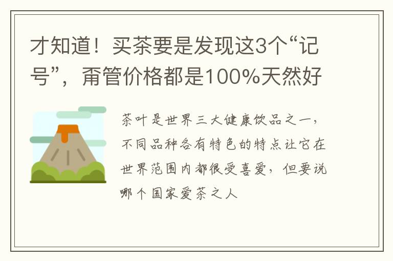 才知道！买茶要是发现这3个“记号”，甭管价格都是100%天然好茶