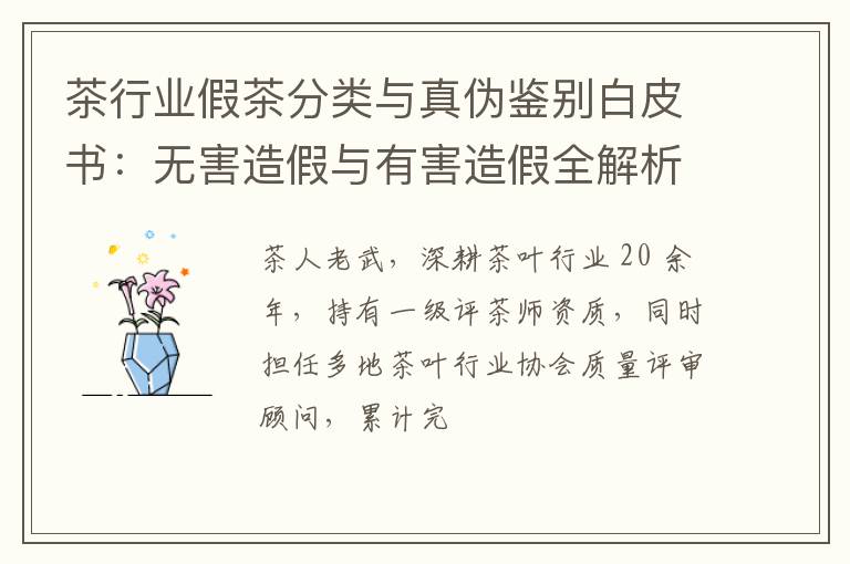 茶行业假茶分类与真伪鉴别白皮书：无害造假与有害造假全解析