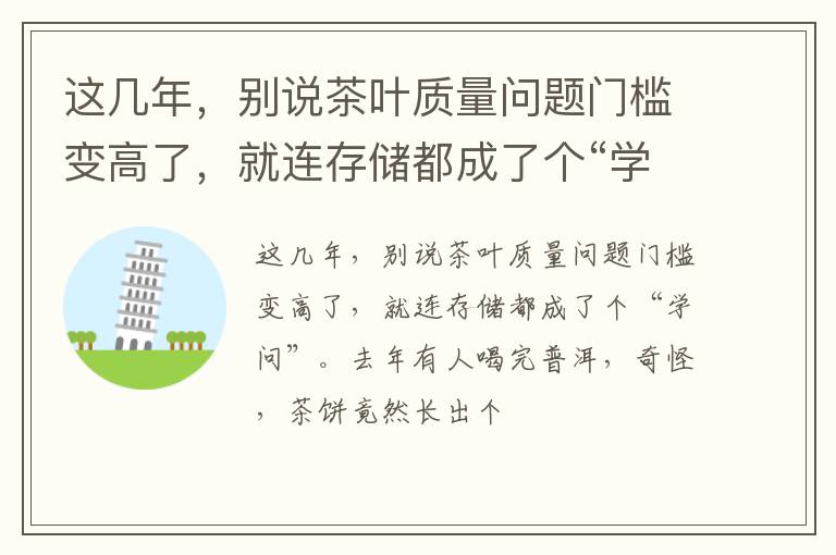 这几年，别说茶叶质量问题门槛变高了，就连存储都成了个“学问