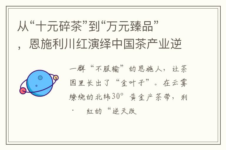 从“十元碎茶”到“万元臻品”，恩施利川红演绎中国茶产业逆袭传奇
