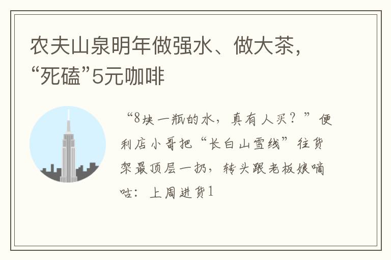 农夫山泉明年做强水、做大茶，“死磕”5元咖啡