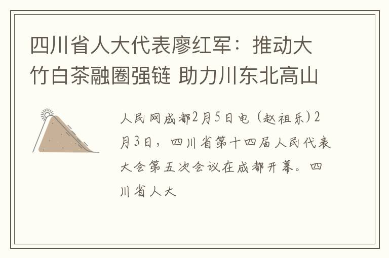 四川省人大代表廖红军：推动大竹白茶融圈强链 助力川东北高山生态茶产业带高质量发展