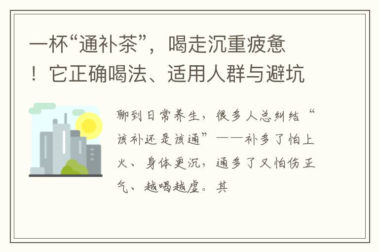 一杯“通补茶”，喝走沉重疲惫！它正确喝法、适用人群与避坑指南