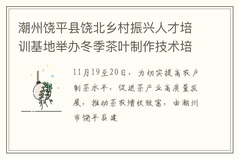 潮州饶平县饶北乡村振兴人才培训基地举办冬季茶叶制作技术培训班