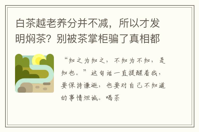 白茶越老养分并不减，所以才发明焖茶？别被茶掌柜骗了真相都在这