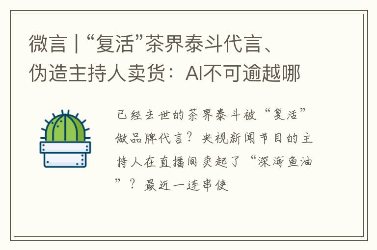 微言 | “复活”茶界泰斗代言、伪造主持人卖货：AI不可逾越哪些红线？