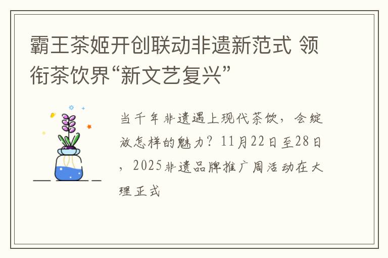 霸王茶姬开创联动非遗新范式 领衔茶饮界“新文艺复兴”